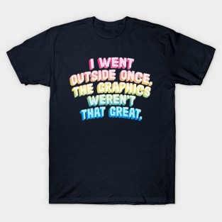 I Went Outside Once .. The Graphics Weren't That Great T-Shirt